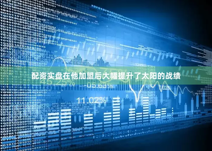 配资实盘在他加盟后大幅提升了太阳的战绩