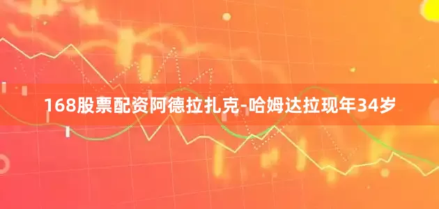168股票配资阿德拉扎克-哈姆达拉现年34岁