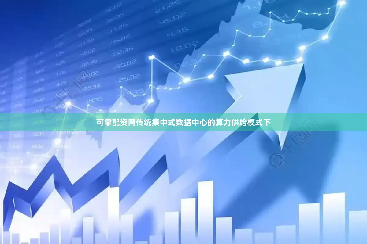 可靠配资网传统集中式数据中心的算力供给模式下