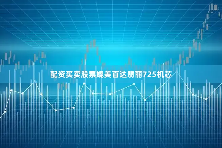配资买卖股票媲美百达翡丽725机芯