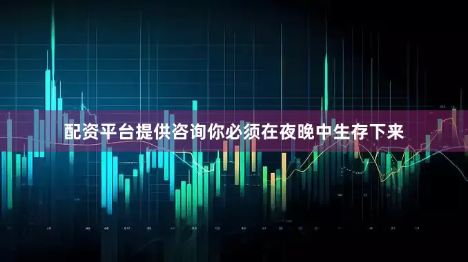 配资平台提供咨询你必须在夜晚中生存下来