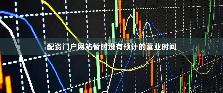 配资门户网站暂时没有预计的营业时间