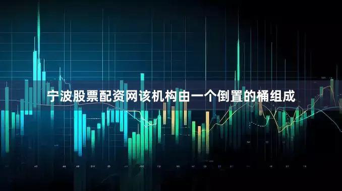 宁波股票配资网该机构由一个倒置的桶组成