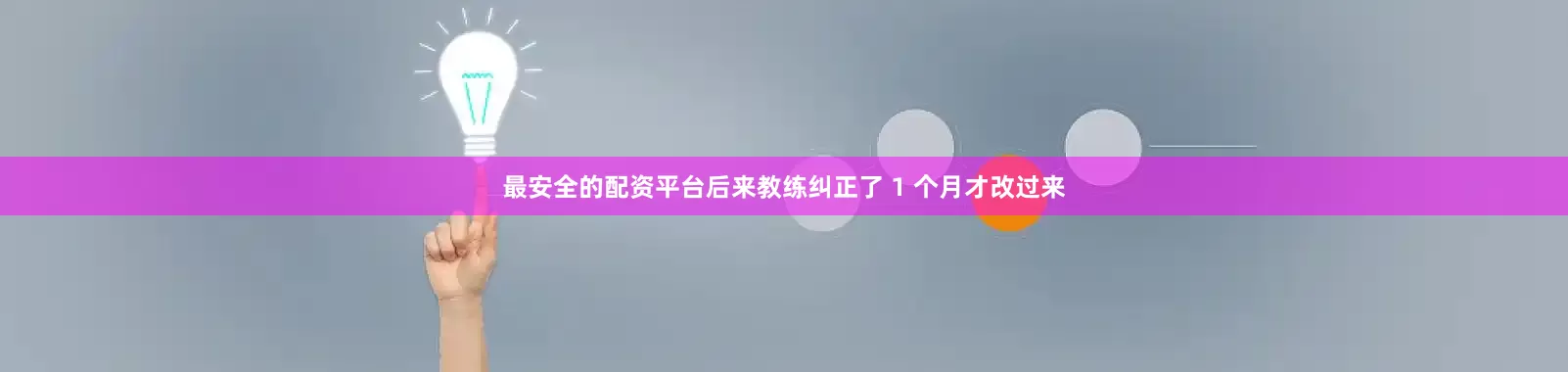 最安全的配资平台后来教练纠正了 1 个月才改过来